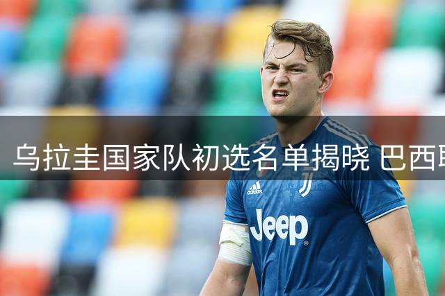 乌拉圭国家队初选名单揭晓 巴西联赛9将获征召