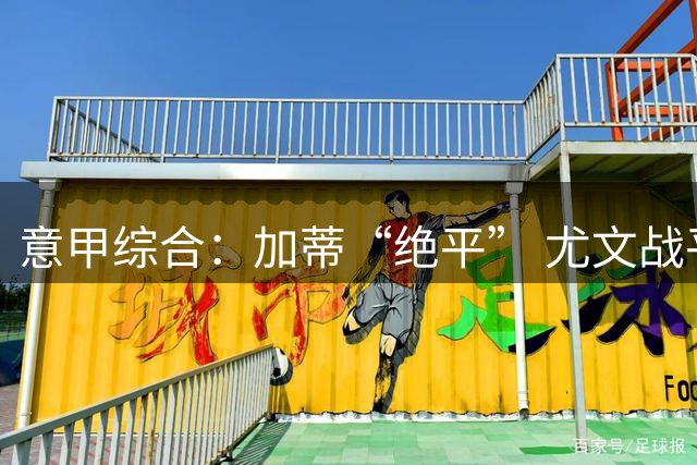意甲综合：加蒂“绝平” 尤文战平AC米兰